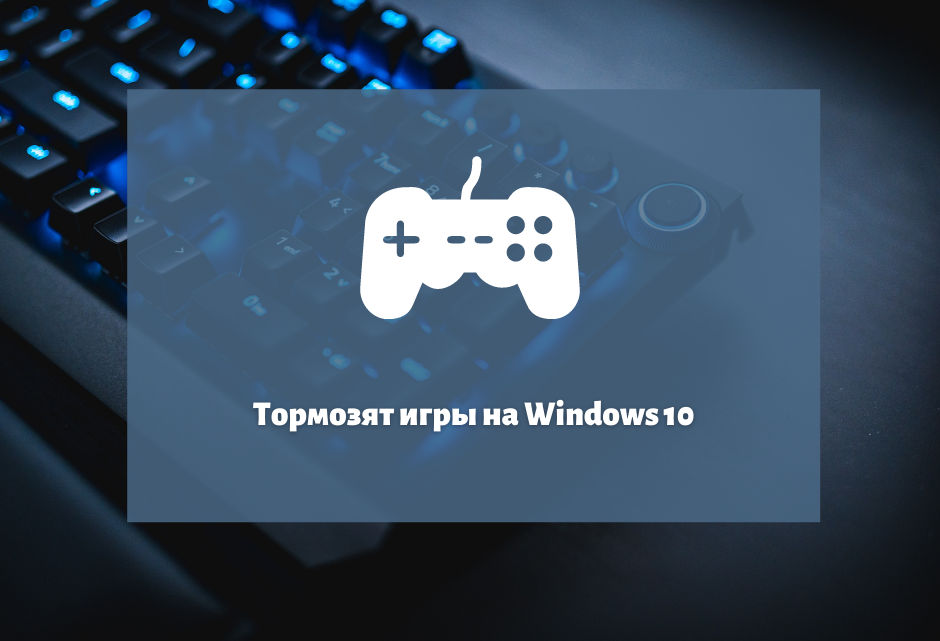 Windows 10 лагают игры. Лагают игры на мощном компьютере Windows 10. Почему тормозят игры. Почему ноутбук тормозит в играх. Видео игры тормозит причины.
