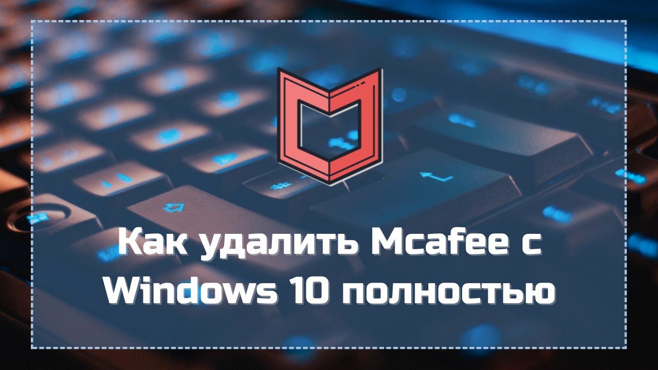 Как удалить Mcafee с Windows 10 полностью